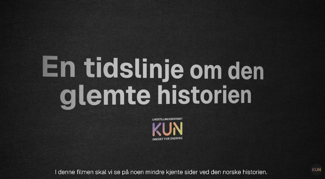 Bildet viser en tekst som sier "En tidslinje om den glemte historien" med Likestillingssenteret KUNs logo. Nederst står det: "I denne filmen skal vi se på noen mindre kjente sider ved den norske historien." Bakgrunnen er mørk.